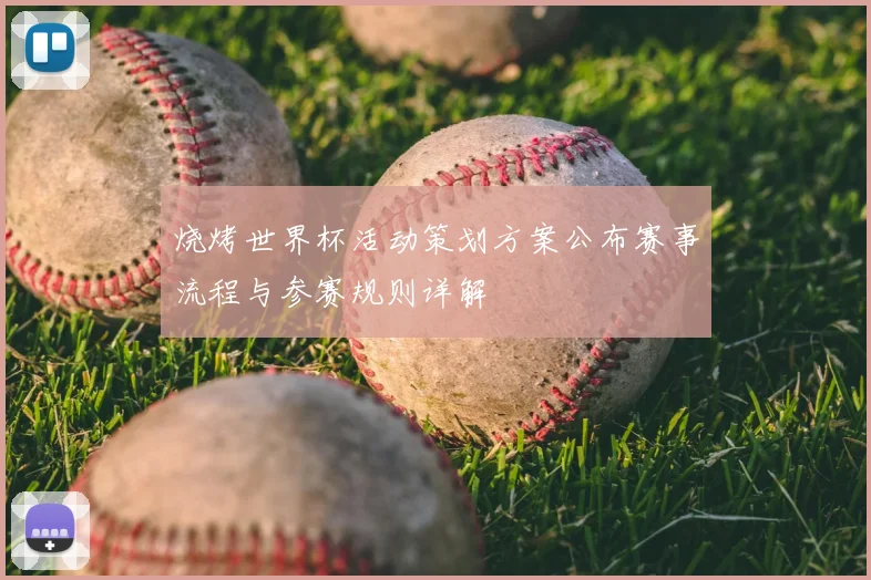 烧烤世界杯活动策划方案公布赛事流程与参赛规则详解