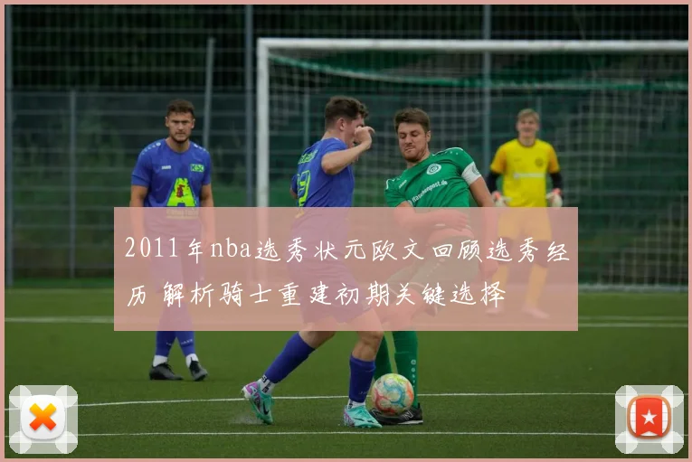 2011年nba选秀状元欧文回顾选秀经历 解析骑士重建初期关键选择