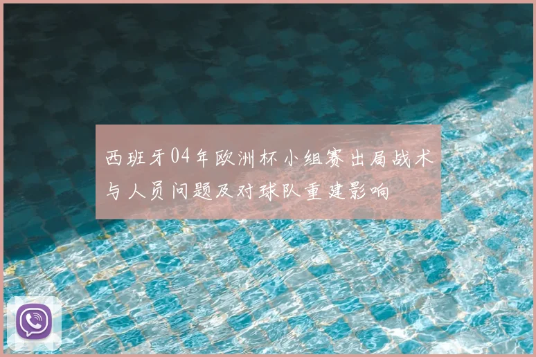 西班牙04年欧洲杯小组赛出局战术与人员问题及对球队重建影响